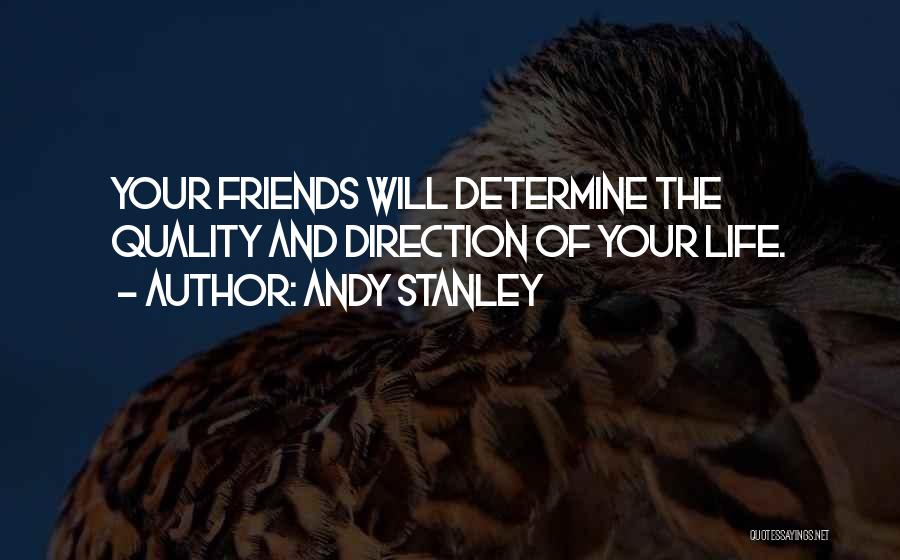Andy Stanley Quotes: Your Friends Will Determine The Quality And Direction Of Your Life.