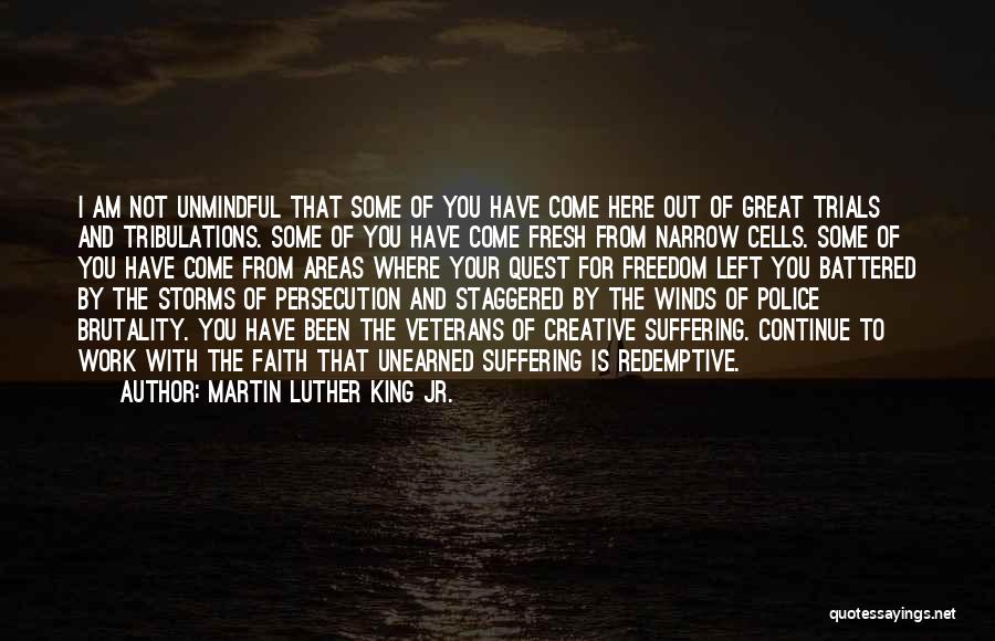 Martin Luther King Jr. Quotes: I Am Not Unmindful That Some Of You Have Come Here Out Of Great Trials And Tribulations. Some Of You