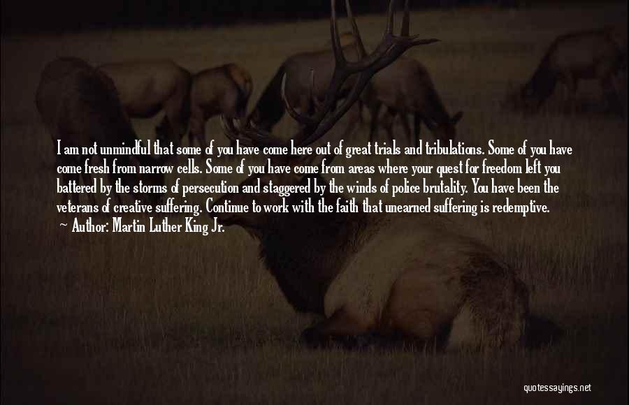 Martin Luther King Jr. Quotes: I Am Not Unmindful That Some Of You Have Come Here Out Of Great Trials And Tribulations. Some Of You