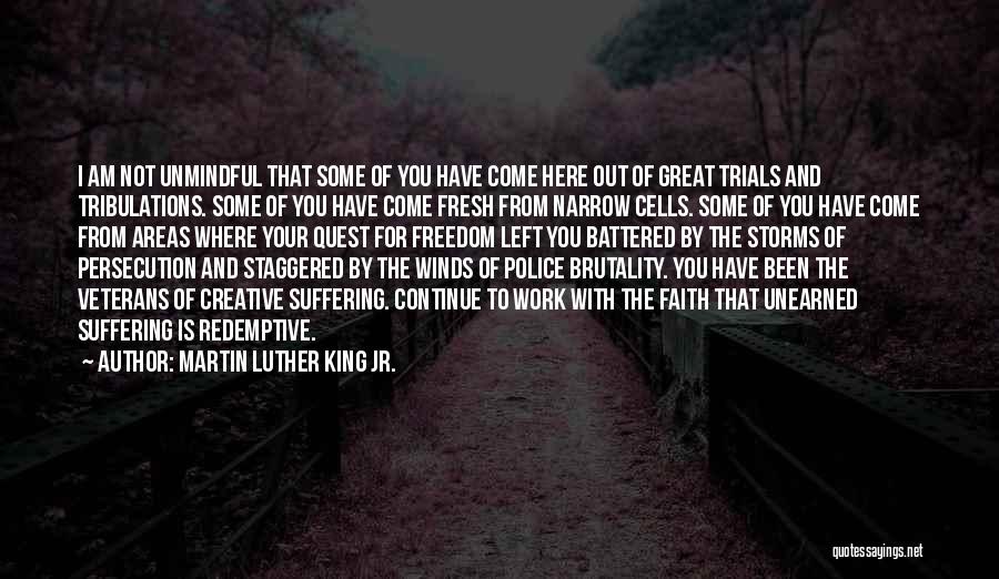 Martin Luther King Jr. Quotes: I Am Not Unmindful That Some Of You Have Come Here Out Of Great Trials And Tribulations. Some Of You