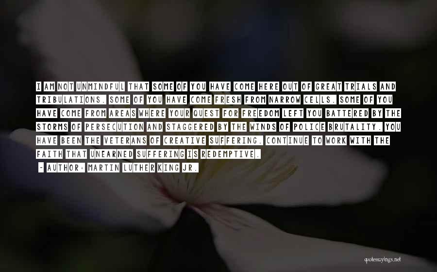 Martin Luther King Jr. Quotes: I Am Not Unmindful That Some Of You Have Come Here Out Of Great Trials And Tribulations. Some Of You