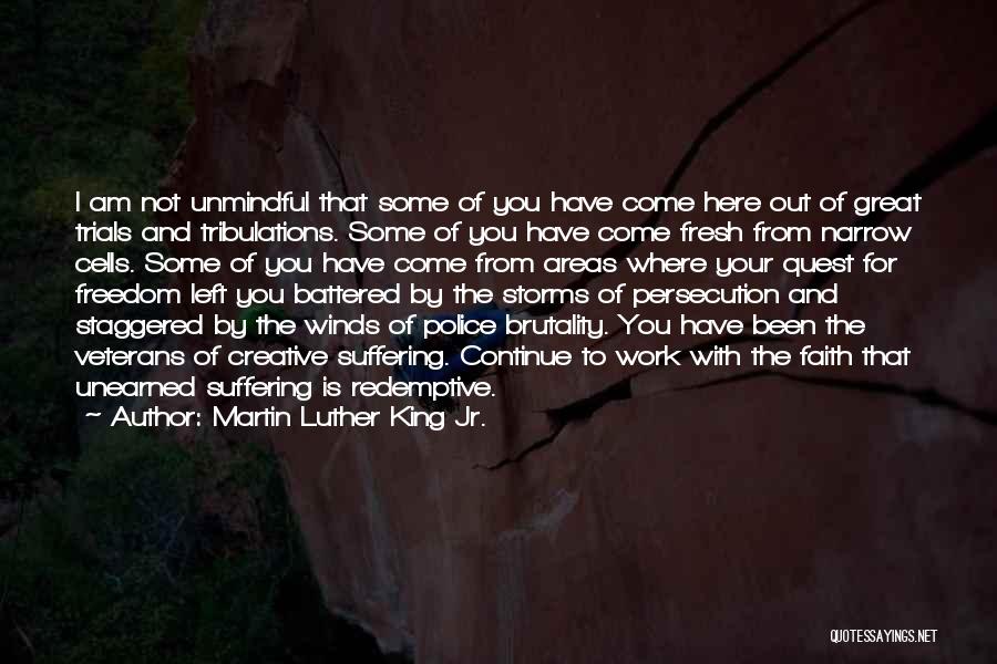 Martin Luther King Jr. Quotes: I Am Not Unmindful That Some Of You Have Come Here Out Of Great Trials And Tribulations. Some Of You