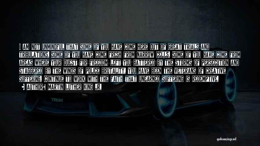 Martin Luther King Jr. Quotes: I Am Not Unmindful That Some Of You Have Come Here Out Of Great Trials And Tribulations. Some Of You