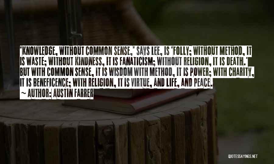 Austin Farrer Quotes: 'knowledge, Without Common Sense,' Says Lee, Is 'folly; Without Method, It Is Waste; Without Kindness, It Is Fanaticism; Without Religion,