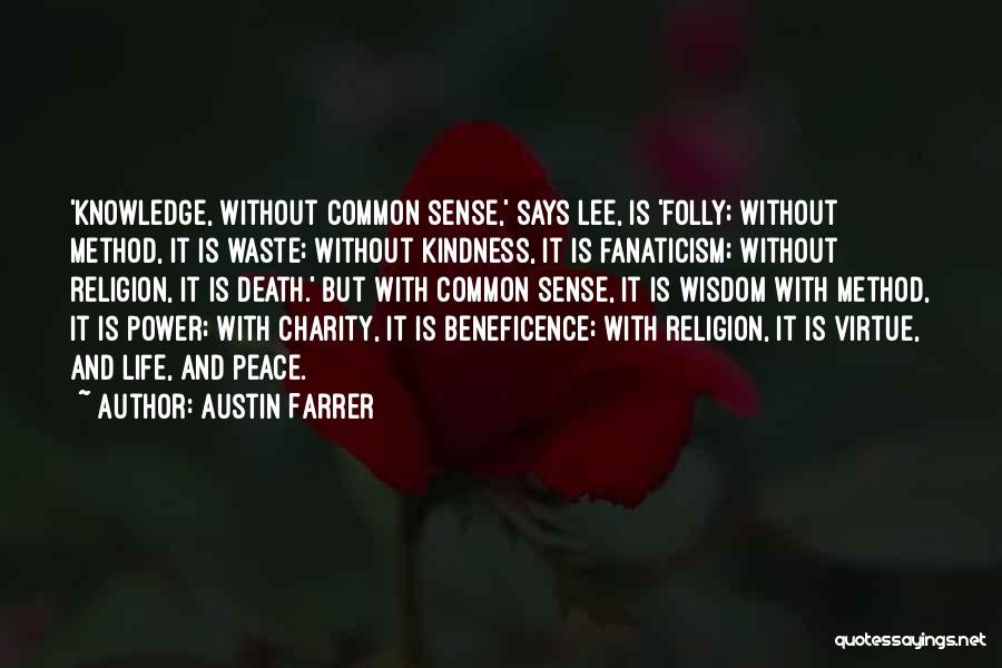 Austin Farrer Quotes: 'knowledge, Without Common Sense,' Says Lee, Is 'folly; Without Method, It Is Waste; Without Kindness, It Is Fanaticism; Without Religion,