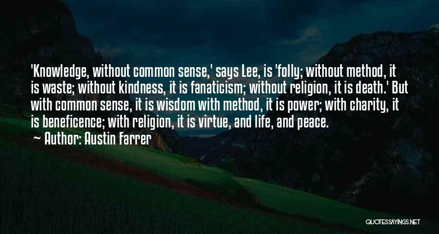 Austin Farrer Quotes: 'knowledge, Without Common Sense,' Says Lee, Is 'folly; Without Method, It Is Waste; Without Kindness, It Is Fanaticism; Without Religion,