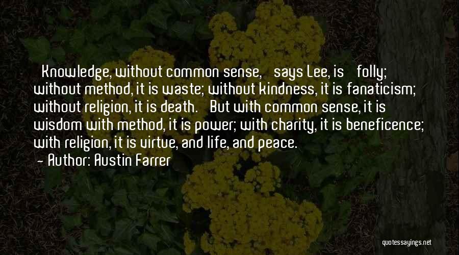 Austin Farrer Quotes: 'knowledge, Without Common Sense,' Says Lee, Is 'folly; Without Method, It Is Waste; Without Kindness, It Is Fanaticism; Without Religion,