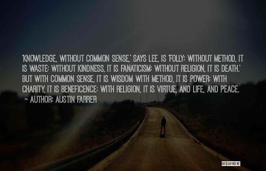 Austin Farrer Quotes: 'knowledge, Without Common Sense,' Says Lee, Is 'folly; Without Method, It Is Waste; Without Kindness, It Is Fanaticism; Without Religion,