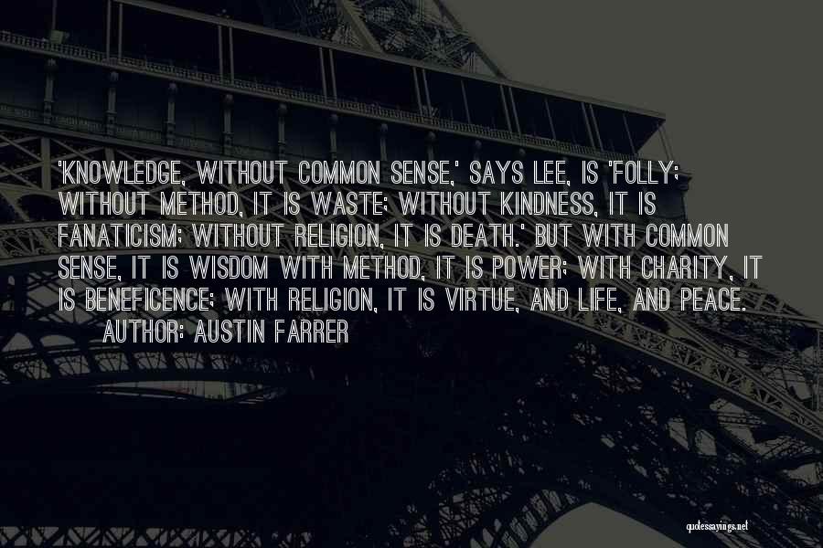 Austin Farrer Quotes: 'knowledge, Without Common Sense,' Says Lee, Is 'folly; Without Method, It Is Waste; Without Kindness, It Is Fanaticism; Without Religion,