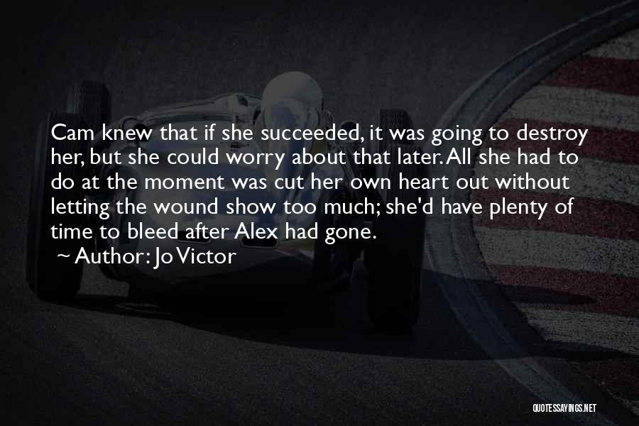 Jo Victor Quotes: Cam Knew That If She Succeeded, It Was Going To Destroy Her, But She Could Worry About That Later. All