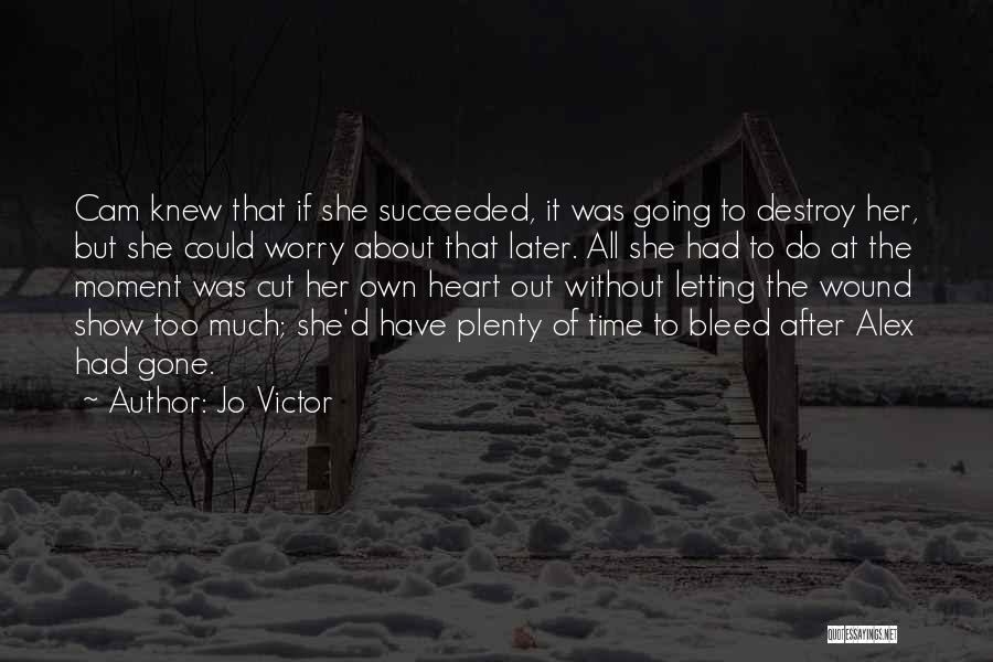 Jo Victor Quotes: Cam Knew That If She Succeeded, It Was Going To Destroy Her, But She Could Worry About That Later. All