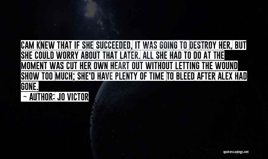 Jo Victor Quotes: Cam Knew That If She Succeeded, It Was Going To Destroy Her, But She Could Worry About That Later. All