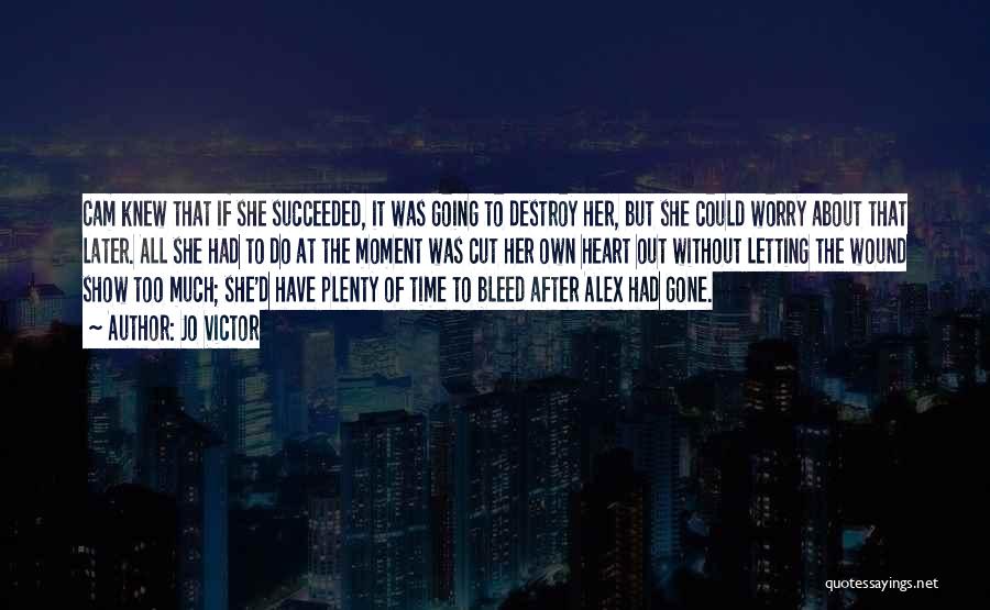 Jo Victor Quotes: Cam Knew That If She Succeeded, It Was Going To Destroy Her, But She Could Worry About That Later. All