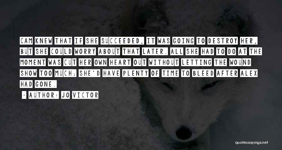 Jo Victor Quotes: Cam Knew That If She Succeeded, It Was Going To Destroy Her, But She Could Worry About That Later. All