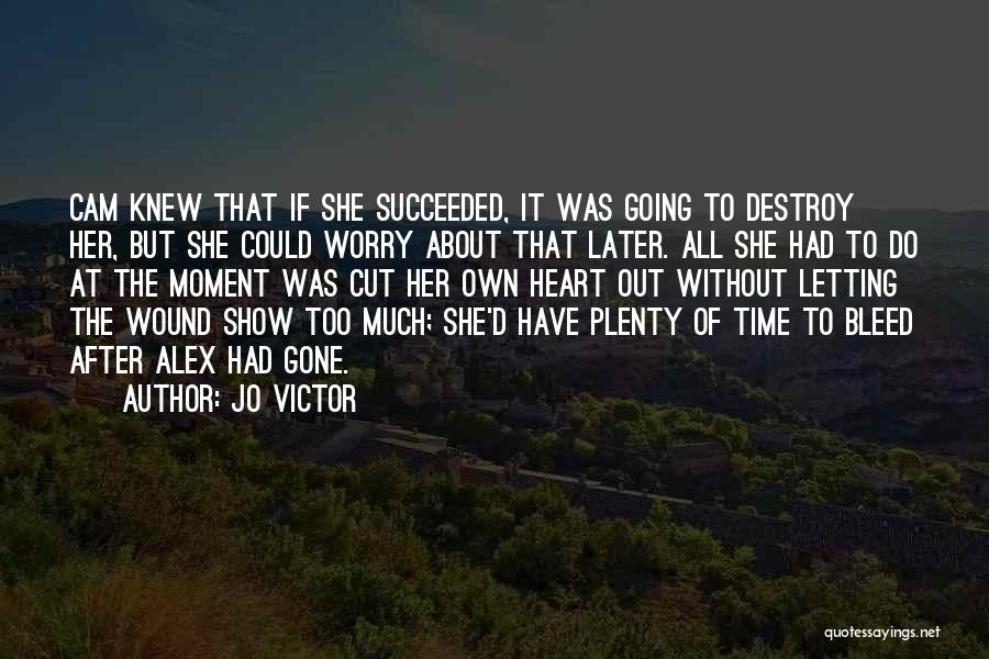 Jo Victor Quotes: Cam Knew That If She Succeeded, It Was Going To Destroy Her, But She Could Worry About That Later. All