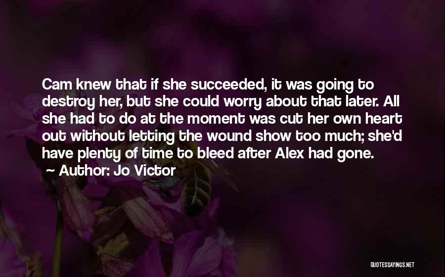 Jo Victor Quotes: Cam Knew That If She Succeeded, It Was Going To Destroy Her, But She Could Worry About That Later. All