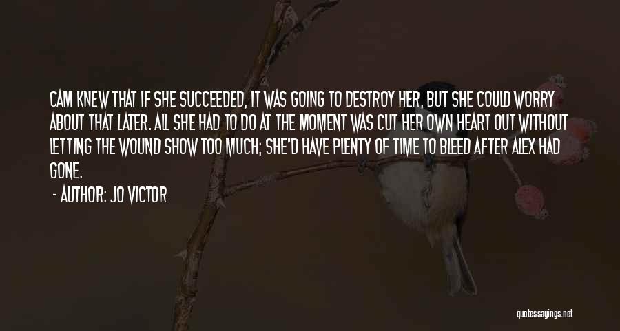 Jo Victor Quotes: Cam Knew That If She Succeeded, It Was Going To Destroy Her, But She Could Worry About That Later. All