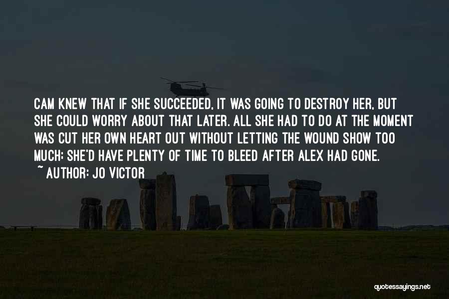 Jo Victor Quotes: Cam Knew That If She Succeeded, It Was Going To Destroy Her, But She Could Worry About That Later. All
