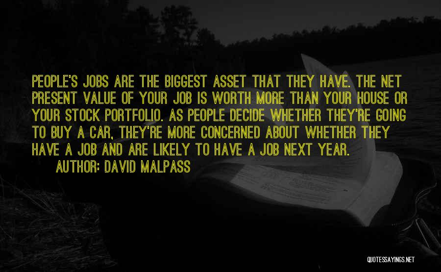 David Malpass Quotes: People's Jobs Are The Biggest Asset That They Have. The Net Present Value Of Your Job Is Worth More Than