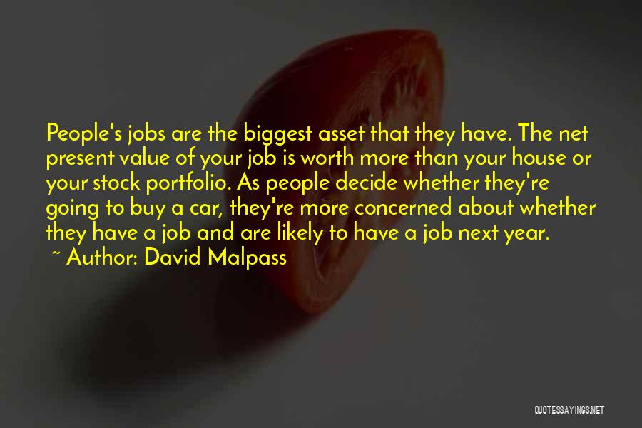 David Malpass Quotes: People's Jobs Are The Biggest Asset That They Have. The Net Present Value Of Your Job Is Worth More Than