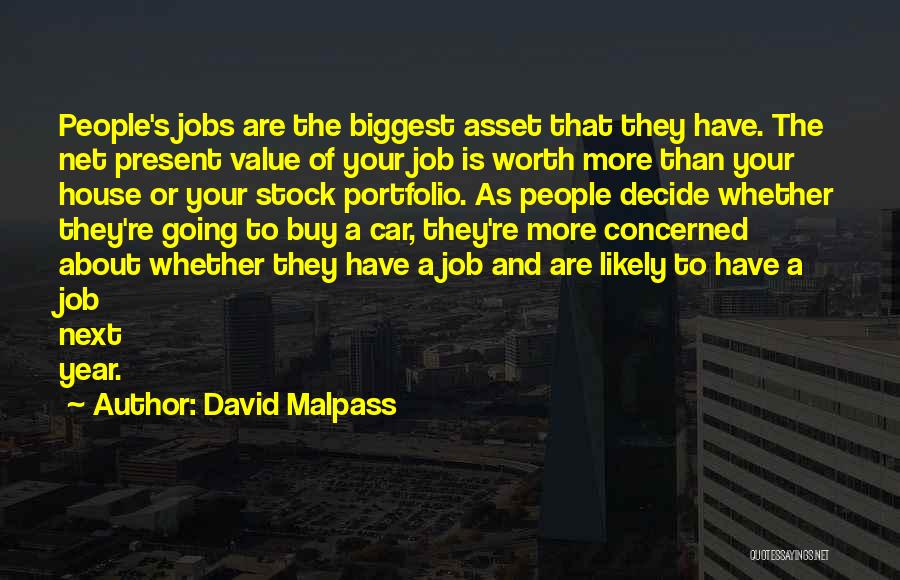 David Malpass Quotes: People's Jobs Are The Biggest Asset That They Have. The Net Present Value Of Your Job Is Worth More Than