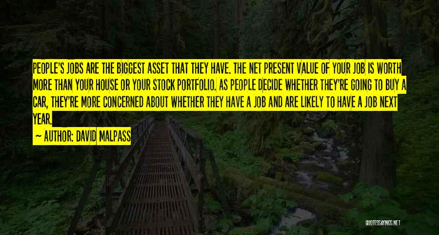 David Malpass Quotes: People's Jobs Are The Biggest Asset That They Have. The Net Present Value Of Your Job Is Worth More Than
