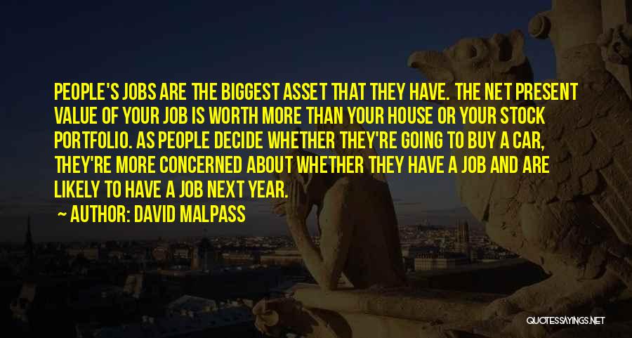 David Malpass Quotes: People's Jobs Are The Biggest Asset That They Have. The Net Present Value Of Your Job Is Worth More Than