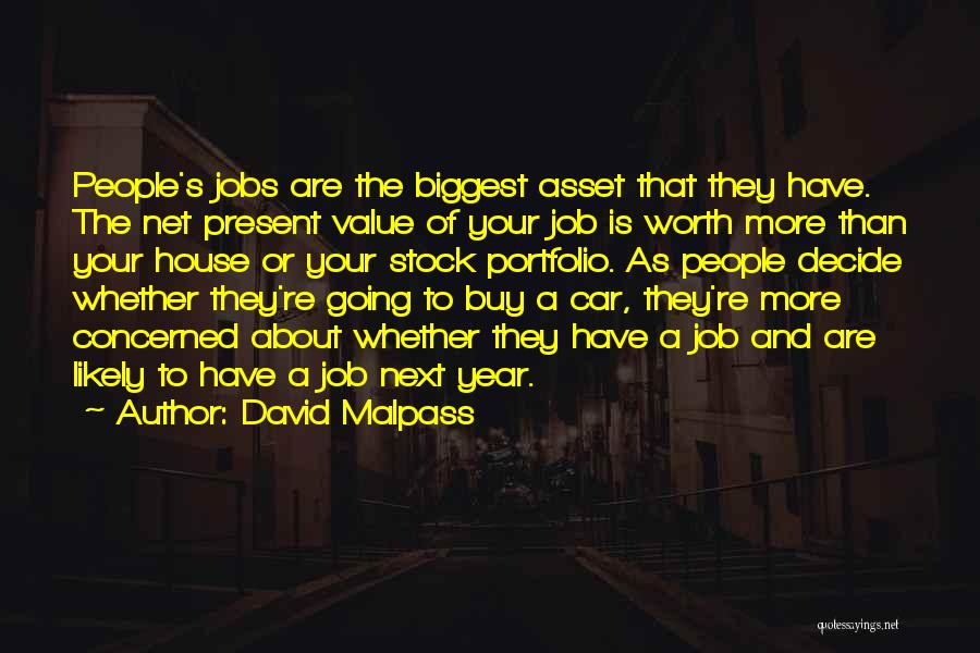 David Malpass Quotes: People's Jobs Are The Biggest Asset That They Have. The Net Present Value Of Your Job Is Worth More Than