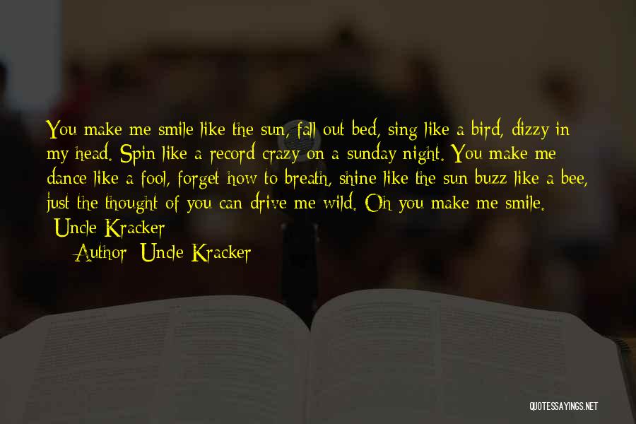 Uncle Kracker Quotes: You Make Me Smile Like The Sun, Fall Out Bed, Sing Like A Bird, Dizzy In My Head. Spin Like