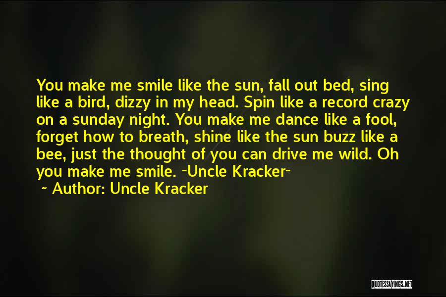 Uncle Kracker Quotes: You Make Me Smile Like The Sun, Fall Out Bed, Sing Like A Bird, Dizzy In My Head. Spin Like