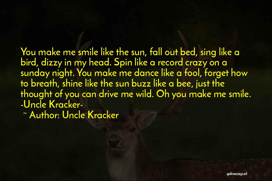 Uncle Kracker Quotes: You Make Me Smile Like The Sun, Fall Out Bed, Sing Like A Bird, Dizzy In My Head. Spin Like