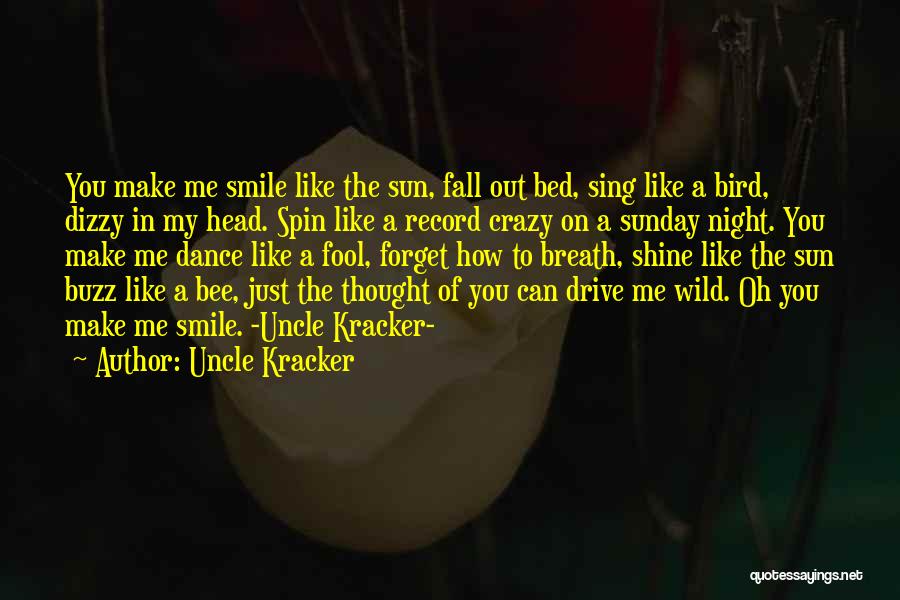 Uncle Kracker Quotes: You Make Me Smile Like The Sun, Fall Out Bed, Sing Like A Bird, Dizzy In My Head. Spin Like