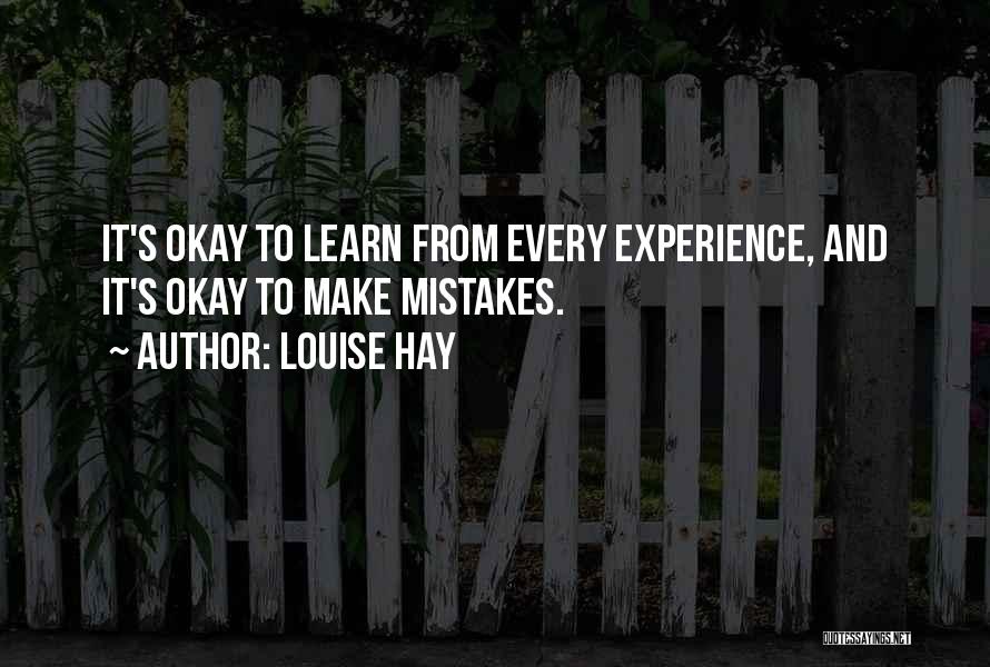 Louise Hay Quotes: It's Okay To Learn From Every Experience, And It's Okay To Make Mistakes.