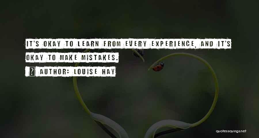 Louise Hay Quotes: It's Okay To Learn From Every Experience, And It's Okay To Make Mistakes.