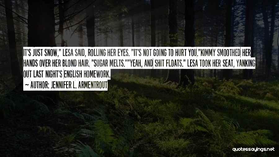 Jennifer L. Armentrout Quotes: It's Just Snow, Lesa Said, Rolling Her Eyes. It's Not Going To Hurt You.kimmy Smoothed Her Hands Over Her Blond