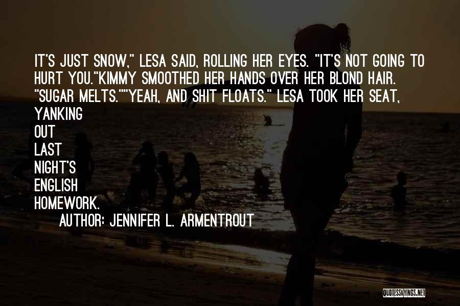 Jennifer L. Armentrout Quotes: It's Just Snow, Lesa Said, Rolling Her Eyes. It's Not Going To Hurt You.kimmy Smoothed Her Hands Over Her Blond