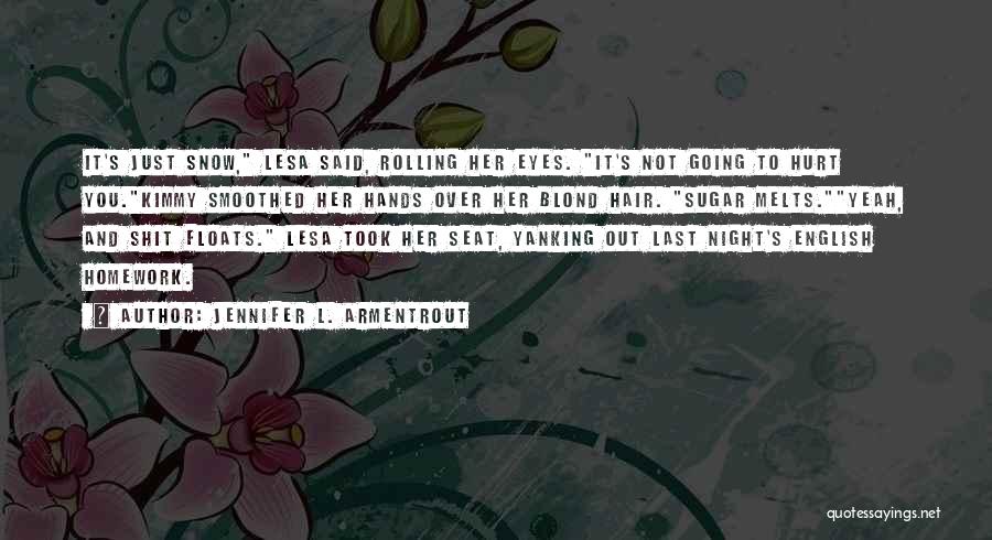 Jennifer L. Armentrout Quotes: It's Just Snow, Lesa Said, Rolling Her Eyes. It's Not Going To Hurt You.kimmy Smoothed Her Hands Over Her Blond