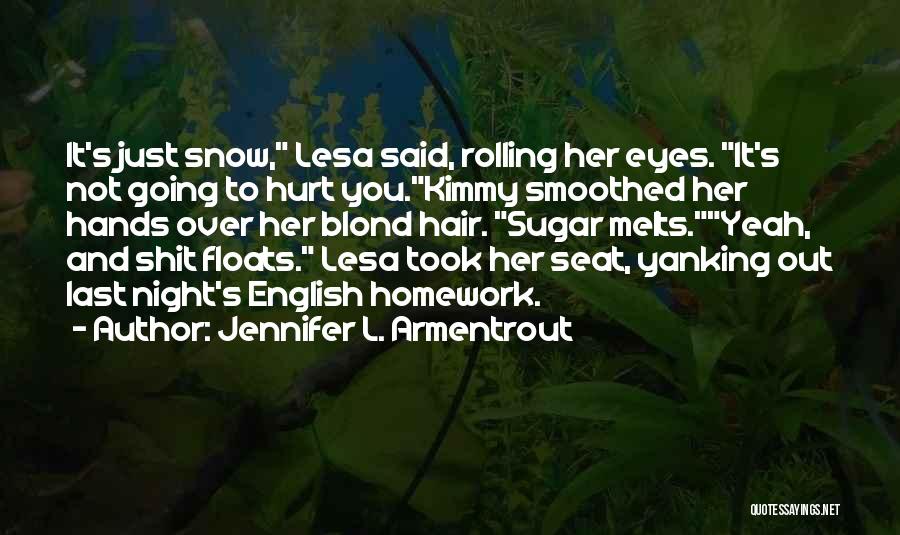 Jennifer L. Armentrout Quotes: It's Just Snow, Lesa Said, Rolling Her Eyes. It's Not Going To Hurt You.kimmy Smoothed Her Hands Over Her Blond