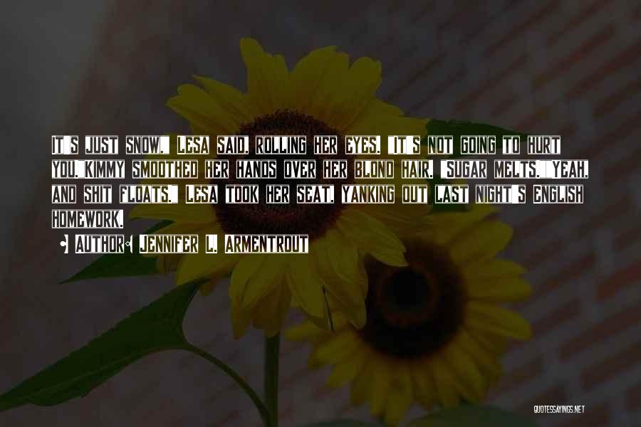 Jennifer L. Armentrout Quotes: It's Just Snow, Lesa Said, Rolling Her Eyes. It's Not Going To Hurt You.kimmy Smoothed Her Hands Over Her Blond