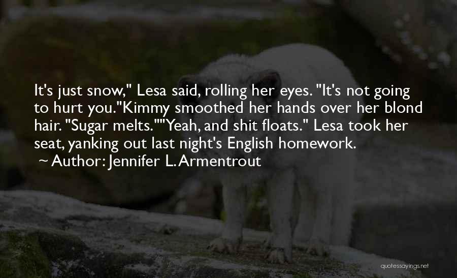 Jennifer L. Armentrout Quotes: It's Just Snow, Lesa Said, Rolling Her Eyes. It's Not Going To Hurt You.kimmy Smoothed Her Hands Over Her Blond