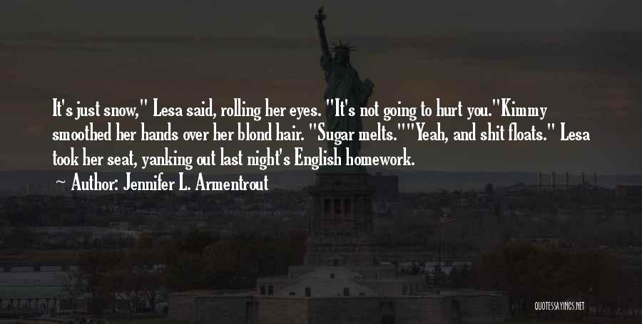 Jennifer L. Armentrout Quotes: It's Just Snow, Lesa Said, Rolling Her Eyes. It's Not Going To Hurt You.kimmy Smoothed Her Hands Over Her Blond