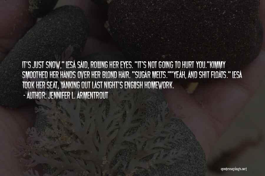 Jennifer L. Armentrout Quotes: It's Just Snow, Lesa Said, Rolling Her Eyes. It's Not Going To Hurt You.kimmy Smoothed Her Hands Over Her Blond