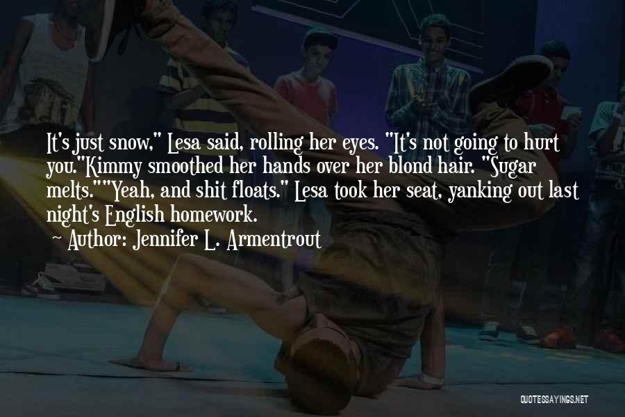 Jennifer L. Armentrout Quotes: It's Just Snow, Lesa Said, Rolling Her Eyes. It's Not Going To Hurt You.kimmy Smoothed Her Hands Over Her Blond