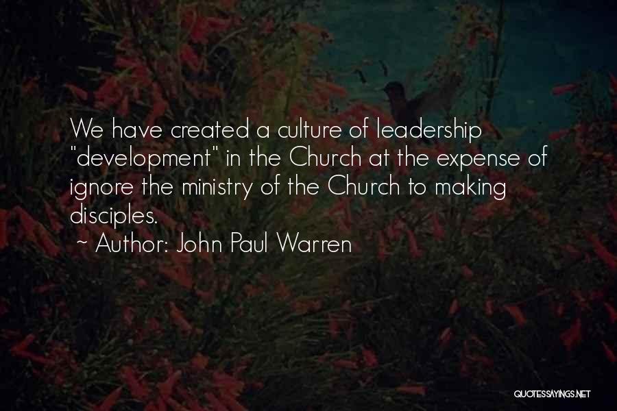 John Paul Warren Quotes: We Have Created A Culture Of Leadership Development In The Church At The Expense Of Ignore The Ministry Of The