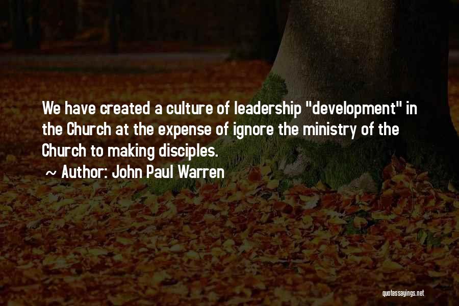 John Paul Warren Quotes: We Have Created A Culture Of Leadership Development In The Church At The Expense Of Ignore The Ministry Of The