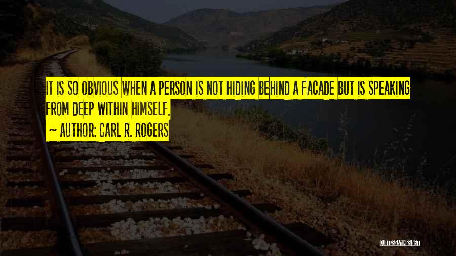 Carl R. Rogers Quotes: It Is So Obvious When A Person Is Not Hiding Behind A Facade But Is Speaking From Deep Within Himself.