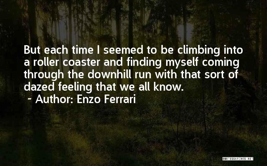 Enzo Ferrari Quotes: But Each Time I Seemed To Be Climbing Into A Roller Coaster And Finding Myself Coming Through The Downhill Run