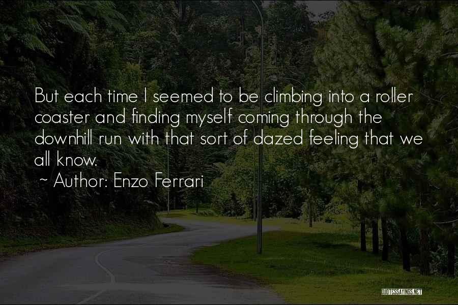 Enzo Ferrari Quotes: But Each Time I Seemed To Be Climbing Into A Roller Coaster And Finding Myself Coming Through The Downhill Run