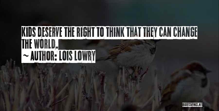 Lois Lowry Quotes: Kids Deserve The Right To Think That They Can Change The World.