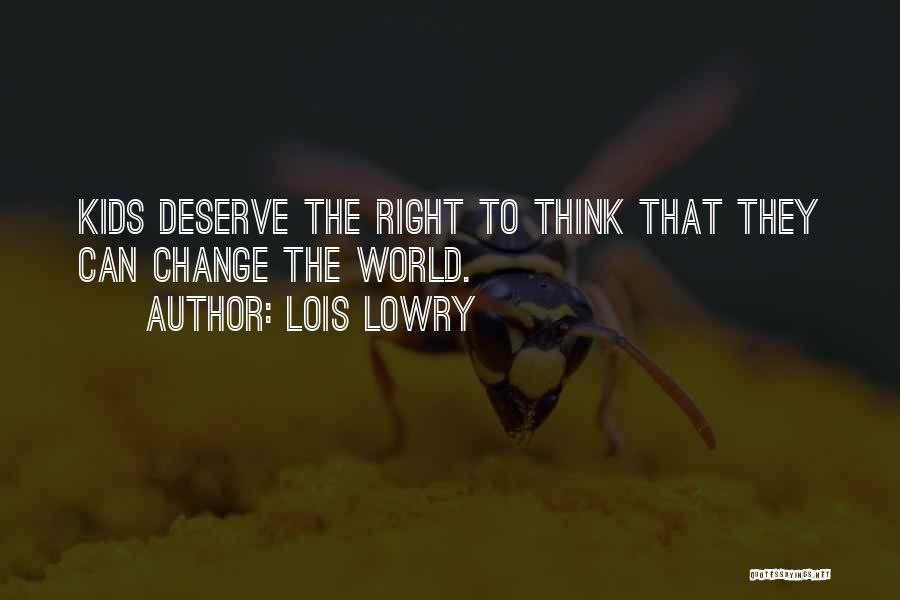 Lois Lowry Quotes: Kids Deserve The Right To Think That They Can Change The World.
